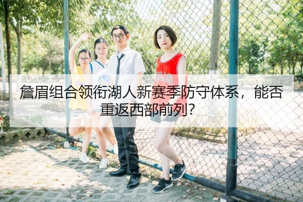 詹眉组合领衔湖人新赛季防守体系，能否重返西部前列？