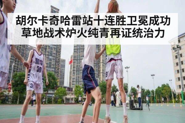 胡尔卡奇哈雷站十连胜卫冕成功草地战术炉火纯青再证统治力