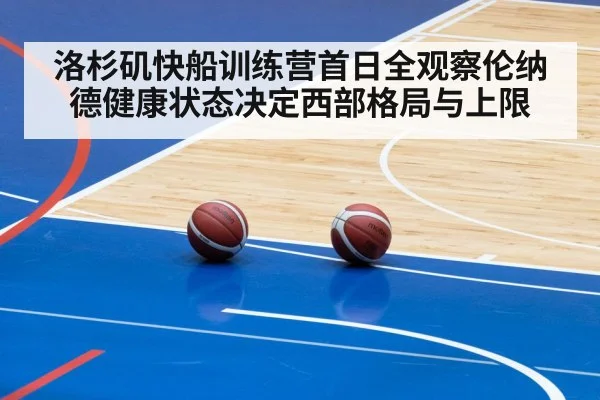 洛杉矶快船训练营首日全观察伦纳德健康状态决定西部格局与上限